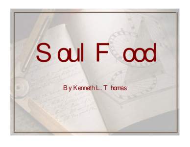 Soul Food By Kenneth L. Thomas Hungering and thirsting in my soul (for righteousness),