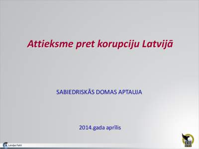 Attieksme pret korupciju Latvijā  SABIEDRISKĀS DOMAS APTAUJA 2014.gada aprīlis