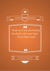 Season to be Grateful  “Walk as if you are kissing the Earth with your feet.” - Thích Nhat Hanh