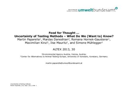 Food for Thought … Uncertainty of Testing Methods – What Do We (Want to) Know? Martin Paparella1, Mardas Daneshian2, Romana Hornek-Gausterer1, Maximilian Kinzl1, Ilse Mauritz1, and Simone Mühlegger1 ALTEX 2013, 30 1