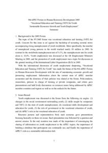 9th APEC Forum on Human Resources Development 2005 “Vocational Education and Training (VET) for Youth: Sustainable Economic Growth and Youth Employment” Summary 1. Background to the 2005 Forum The topic of the FY2005