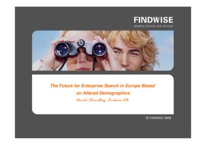 The Future for Enterprise Search in Europe Based on Altered Demographics Henrik Strindberg, Findwise AB © FINDWISE 2008