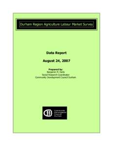 Durham Region Agriculture Labour Market Survey  Data Report August 24, 2007 Prepared by: Benjamin M. Earle