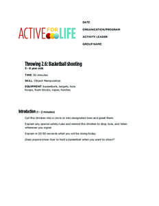 DATE: ORGANIZATION/PROGRAM: ACTIVITY LEADER: GROUP NAME:  Throwing 2.6: Basketball shooting