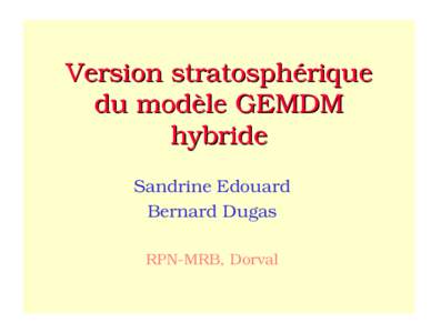 Version stratosphérique du modèle GEMDM hybride Sandrine Edouard Bernard Dugas RPN-MRB, Dorval