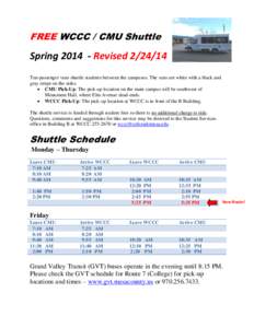 FREE WCCC / CMU Shuttle  Spring[removed]Revised[removed]Ten-passenger vans shuttle students between the campuses. The vans are white with a black and gray stripe on the sides.  CMU Pick-Up: The pick-up location on the 