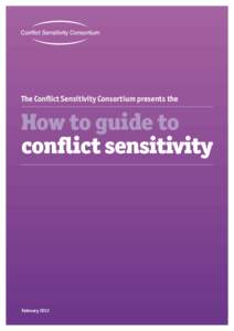 The Conflict Sensitivity Consortium presents the  How to guide to conflict sensitivity  February 2012