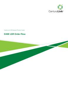 CenturyLink Wholesale Product Guide  EASE LSR Order Flow CenturyLink EASE LSR Order Flow | Guidelines