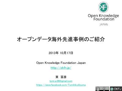 オープンデータ海外先進事例のご紹介 2013年 10月17日 Open Knowledge Foundation Japan http://okfn.jp/ 東 富彦 