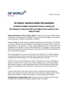 Media Release  DP WORLD YARIMCA OPENS FOR BUSINESS President Erdoğan inaugurates Turkey’s newest port Bin Sulayem: Turkey and UAE are bridges to the world at cross roads of trade