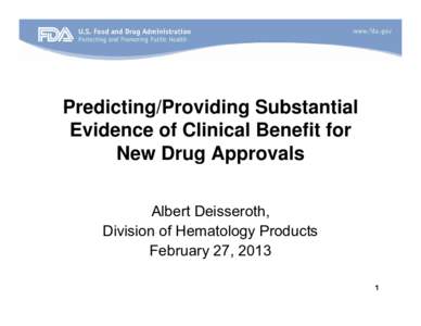 Predicting/Providing Substantial Evidence of Clinical Benefit for New Drug Approvals Albert Deisseroth, Division of Hematology Products February 27, 2013