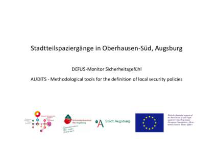 Stadtteilspaziergänge in Oberhausen-Süd, Augsburg DEFUS-Monitor Sicherheitsgefühl AUDITS - Methodological tools for the definition of local security policies With the financial support of the Prevention of and Fight