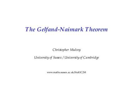 The Gelfand-Naimark Theorem Christopher Mulvey University of Sussex / University of Cambridge www.maths.sussex.ac.uk/Staff/CJM