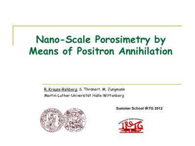 Nano-Scale Porosimetry by Means of Positron Annihilation R. Krause-Rehberg, S. Thränert, M. Jungmann Martin-Luther-Universität Halle-Wittenberg