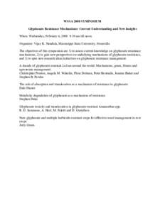 WSSA 2008 SYMPOSIUM  Glyphosate Resistance Mechanisms: Current Understanding and New Insights  When: Wednesday, February 6, 2008  9:30 am till noon.  Organizer: Vijay K. Nandula, Mississippi State 