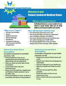 Welcome to your  Patient Centered Medical Home What is a Medical Home? A Medical Home is a new model of care where a team works with you to help