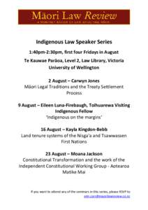 Indigenous Law Speaker Series 1:40pm-2:30pm, first four Fridays in August Te Kauwae Parāoa, Level 2, Law Library, Victoria University of Wellington 2 August – Carwyn Jones Māori Legal Traditions and the Treaty Settle