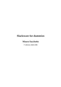 Slackware for dummies Mauro Sacchetto 3° edizione: ottobre 2006 II Copyright © 2006 Mauro Sacchetto