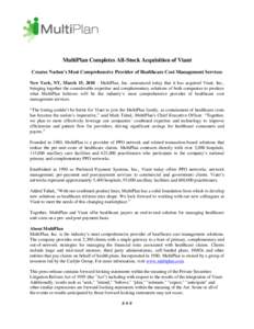 MultiPlan Completes All-Stock Acquisition of Viant Creates Nation’s Most Comprehensive Provider of Healthcare Cost Management Services New York, NY, March 15, MultiPlan, Inc. announced today that it has acquired