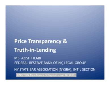 Price	
  Transparency	
  &	
  	
   Truth-­‐in-­‐Lending	
   MS.	
  AZISH	
  FILABI	
   FEDERAL	
  RESERVE	
  BANK	
  OF	
  NY,	
  LEGAL	
  GROUP	
    NY	
  STATE	
  BAR	
  ASSOCIATION	
  (NYSBA),