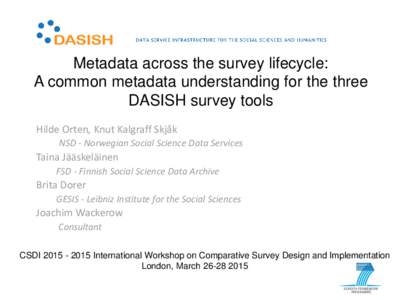 Metadata across the survey lifecycle: A common metadata understanding for the three DASISH survey tools Hilde Orten, Knut Kalgraff Skjåk NSD - Norwegian Social Science Data Services