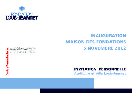 INAUGURATION MAISON DES FONDATIONS 5 NOVEMBRE 2012 INVITATION PERSONNELLE Auditoire et Villa Louis-Jeantet