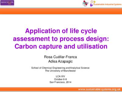 Application of life cycle assessment to process design: Carbon capture and utilisation Rosa Cuéllar-Franca Adisa Azapagic School of Chemical Engineering and Analytical Science