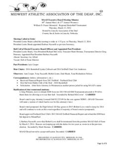 MIDWEST ATHLETIC ASSOCIATION OF THE DEAF, INC. MAAD Executive Board Meeting Minutes 69th Annual Men’s & 27th Annual Women’s William N. Fraser Memorial - Regional Basketball Tournament Thursday, March 13, 2014 Hosted 