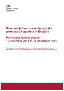 Seasonal influenza vaccine uptake amongst GP patients in England Provisional monthly data for 1 September 2014 to 31 December 2014 This collection has received approval from the Standardisation Committee for Care Informa