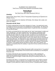 BLUEMONT CIVIC ASSOCIATION Task Force on Arterial Road Sidewalks and Pedestrian Safety Meeting Minutes June 16, 2012 Two Chefs Pizza, 5901 Wilson Boulevard, 8:00 a.m. Attending: