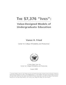 THE $7,376 “IVIES”: Value-Designed Models of Undergraduate Education Vance H. Fried Center for College Affordability and Productivity*