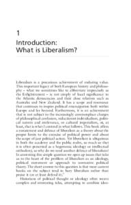 1 Introduction: What is Liberalism? Liberalism is a precarious achievement of enduring value. This important legacy of both European history and philosophy – what we sometimes like to abbreviate imprecisely as