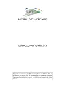 SHIFT2RAIL JOINT UNDERTAKING  ANNUAL ACTIVITY REPORT 2014 Prepared and approved by the S2R Governing Board, on 31 March 2015, in accordance with Article 20 of the Statutes of the S2R JU annexed to Council