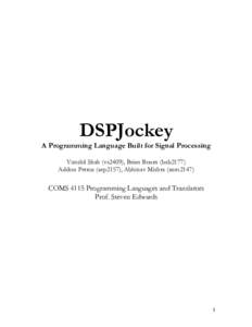 DSPJockey  A Programming Language Built for Signal Processing Vanshil Shah (vs2409), Brian Bourn (bab2177) Addisu Petros (aep2157), Abhinav Mishra (anm2147)