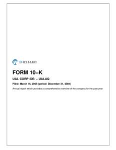 FORM 10−K UAL CORP /DE/ − UALAQ Filed: March 16, 2005 (period: December 31, 2004) Annual report which provides a comprehensive overview of the company for the past year  Table of Contents