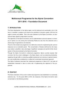 Multiannual Programme for the Alpine Convention – Foundation Document 1. INTRODUCTION The future development of the Alpine region must be balanced and sustainable: only in this way is it possible to preserve 