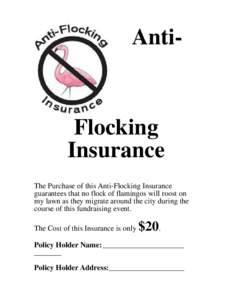 Anti-  Flocking Insurance The Purchase of this Anti-Flocking Insurance guarantees that no flock of flamingos will roost on