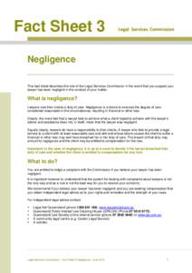 Fact Sheet 3 Negligence This fact sheet describes the role of the Legal Services Commission in the event that you suspect your lawyer has been negligent in the conduct of your matter.  What is negligence?