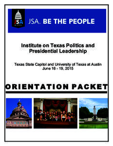 Institute on Texas Politics and Presidential Leadership Texas State Capitol and University of Texas at Austin June, 2015  ORIENTATION PACKET