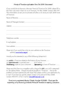 Friends of TimeLine application form forBusinesses) If you would like to become a Business Friend of TimeLine for 2009, please fill in this form and send it back to us at TimeLine, PO BoxLondon N16 0XY. The