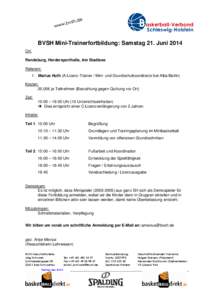 BVSH Mini-Trainerfortbildung: Samstag 21. Juni 2014 Ort: Rendsburg, Herdersporthalle, Am Stadtsee Referent: 1. Marius Huth (A-Lizenz-Trainer / Mini- und Grundschulkoordinator bei Alba Berlin) Kosten:
