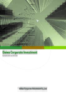 Corporate profiles  Create “new value” and “prosperous economic society” by a power of our group We, Daiwa Corporate Investment Co., Ltd. are a private equity firm established in 1982.
