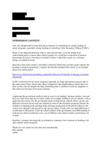 SUBMISSION CONTENT: I am very disappointed to learn that the government is considering on cutting funding of music programs, especially cutting funding to Canterbury Girls Secondary College (CGSC). Music is one thing tha