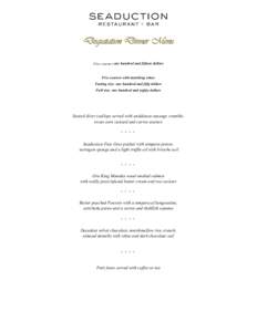 Degustation Dinner Menu Five courses one hundred and fifteen dollars Five courses with matching wines Tasting size- one hundred and fifty dollars Full size- one hundred and eighty dollars