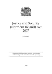 Justice and Security (Northern Ireland) Act 2007 CHAPTER 6  Explanatory Notes have been produced to assist in the