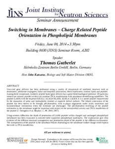 Seminar Announcement  Switching in Membranes – Charge Related Peptide Orientation in Phospholipid Membranes Friday, June 06, 2014  3:30pm Building[removed]JINS) Seminar Room, A202