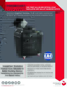 IMAGECAST®THE FIRST ALL-IN-ONE OPTICAL SCAN EVOLUTION TABULATOR AND BALLOT MARKING DEVICE Dominion’s ImageCast® Evolution provides both ballot scanning and accessible ballot marking solutions in one universal integra