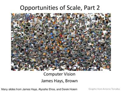 Opportunities of Scale, Part 2  Computer Vision James Hays, Brown Many slides from James Hays, Alyosha Efros, and Derek Hoiem