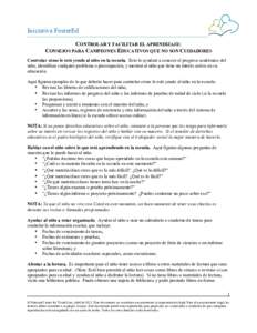 Iniciativa FosterEd CONTROLAR Y FACILITAR EL APRENDIZAJE: CONSEJOS PARA CAMPEONES EDUCATIVOS QUE NO SON CUIDADORES Controlar cómo le está yendo al niño en la escuela. Esto lo ayudará a conocer el progreso académico 