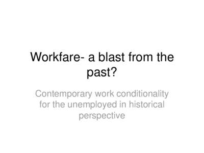 Workfare- a blast from the past? Contemporary work conditionality for the unemployed in historical perspective